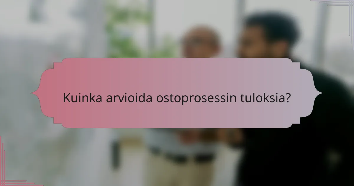 Kuinka arvioida ostoprosessin tuloksia?
