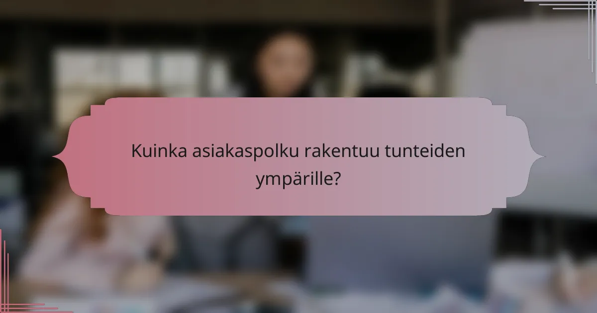 Kuinka asiakaspolku rakentuu tunteiden ympärille?