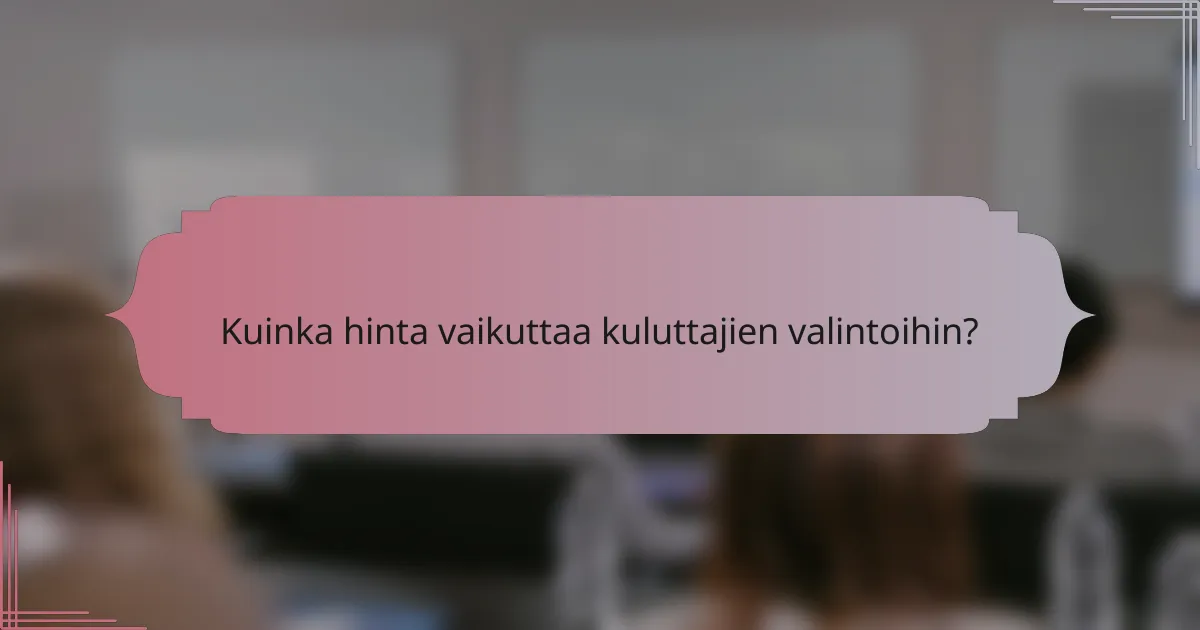 Kuinka hinta vaikuttaa kuluttajien valintoihin?