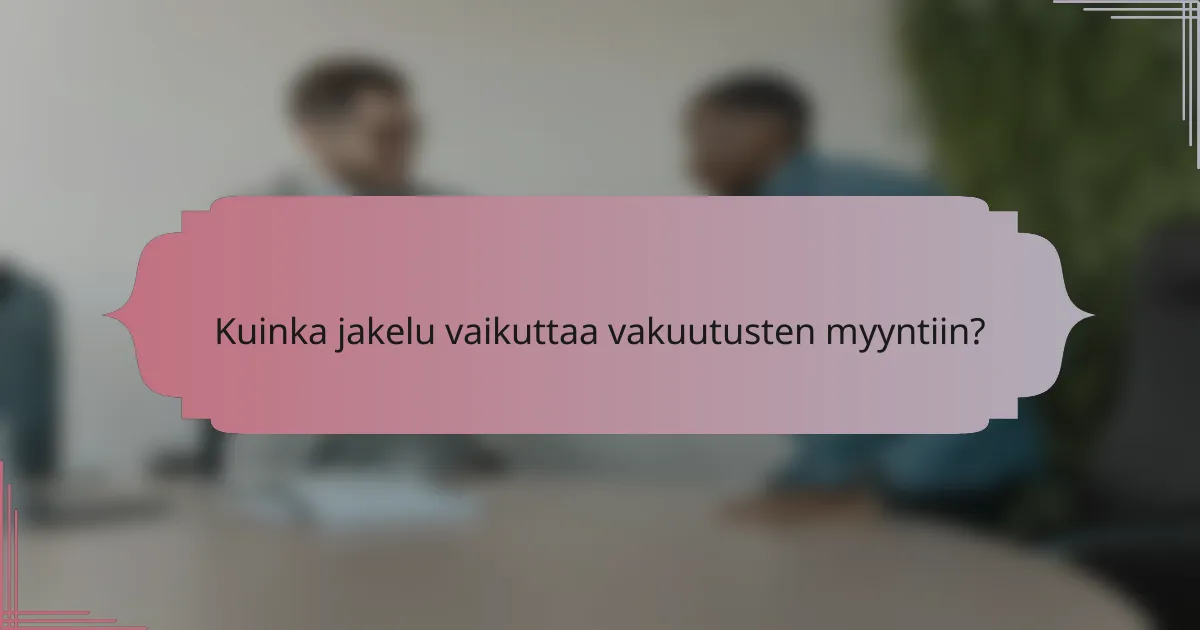 Kuinka jakelu vaikuttaa vakuutusten myyntiin?