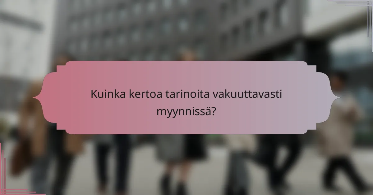 Kuinka kertoa tarinoita vakuuttavasti myynnissä?