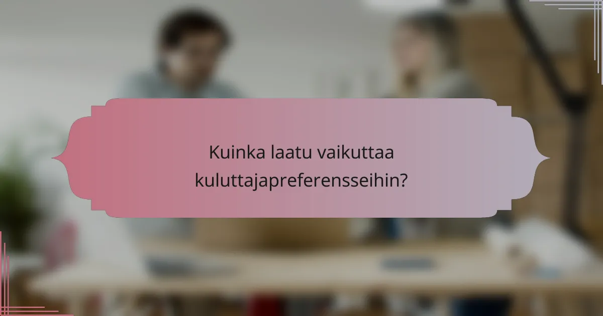 Kuinka laatu vaikuttaa kuluttajapreferensseihin?