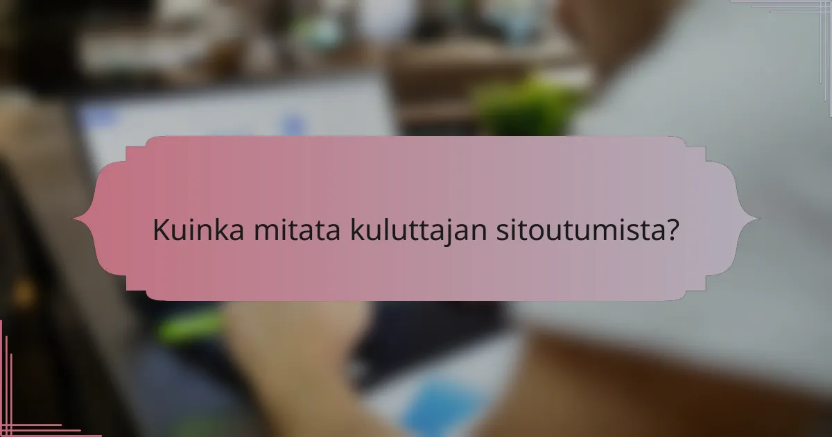 Kuinka mitata kuluttajan sitoutumista?
