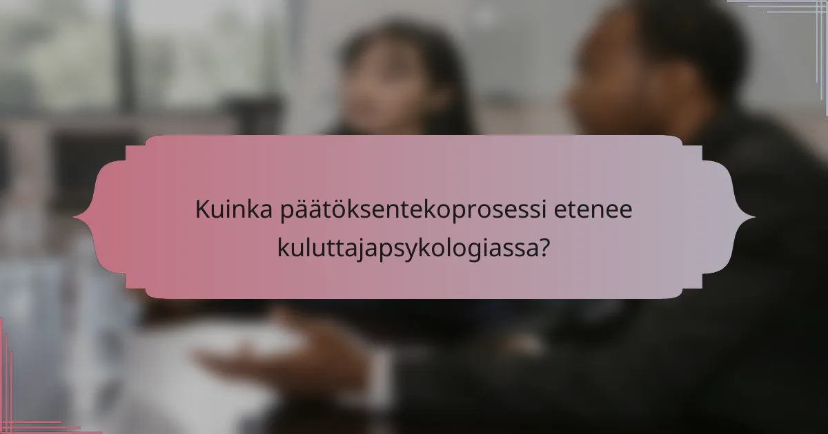 Kuinka päätöksentekoprosessi etenee kuluttajapsykologiassa?