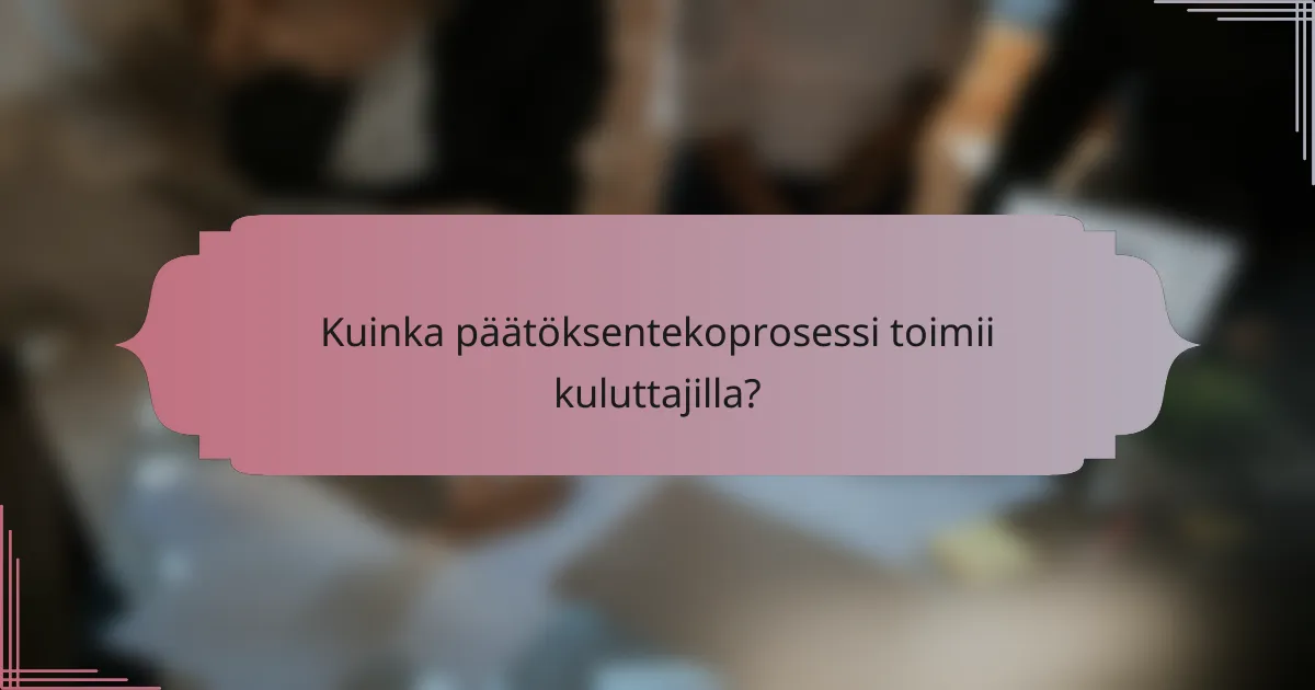 Kuinka päätöksentekoprosessi toimii kuluttajilla?
