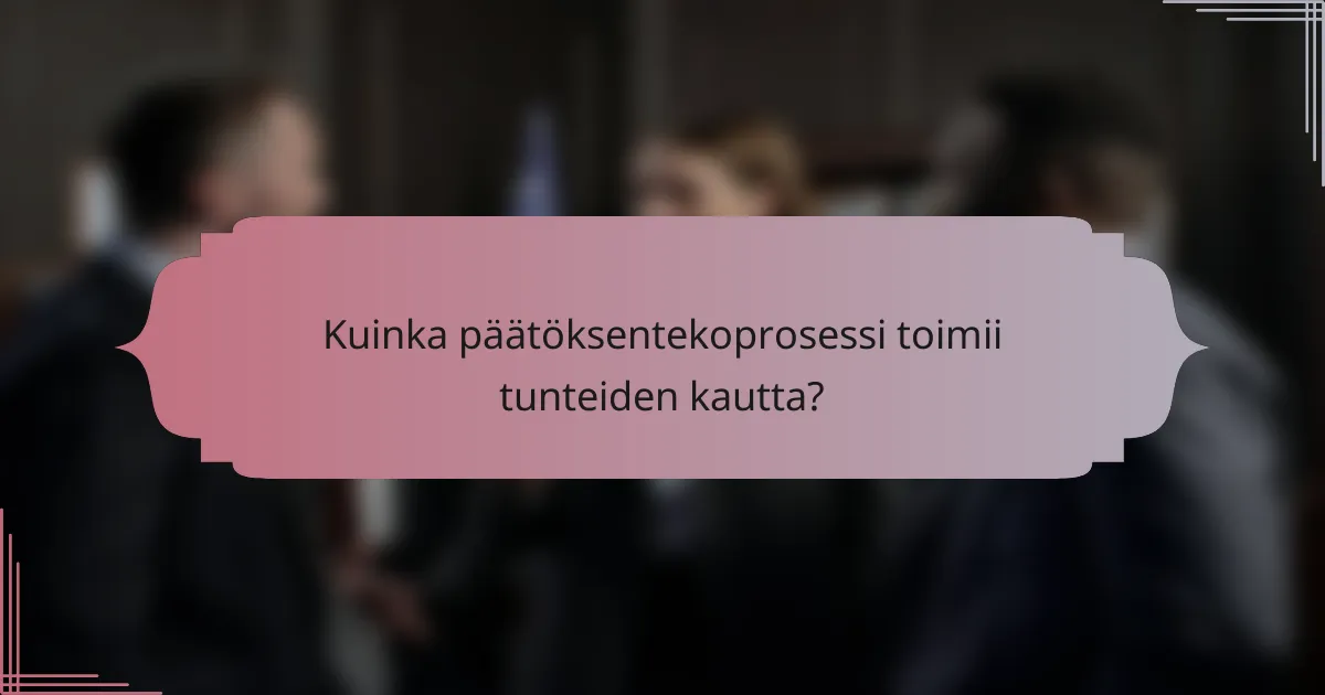 Kuinka päätöksentekoprosessi toimii tunteiden kautta?