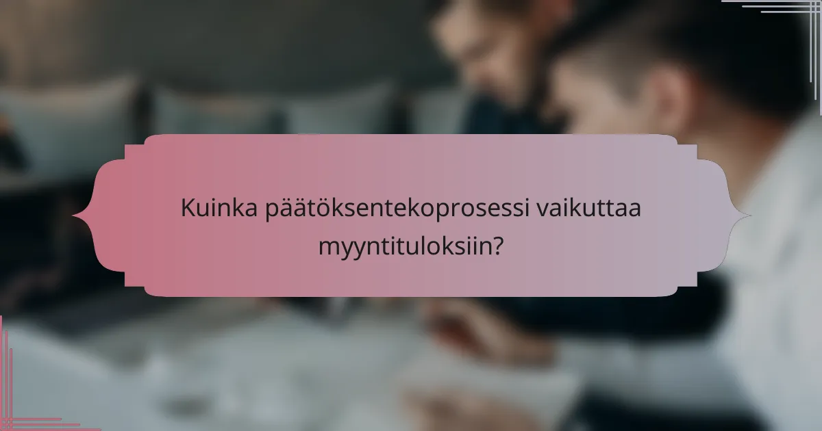 Kuinka päätöksentekoprosessi vaikuttaa myyntituloksiin?