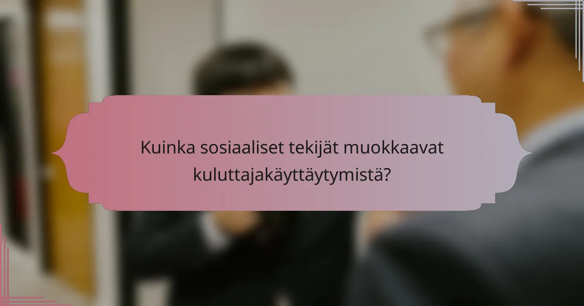 Kuinka sosiaaliset tekijät muokkaavat kuluttajakäyttäytymistä?