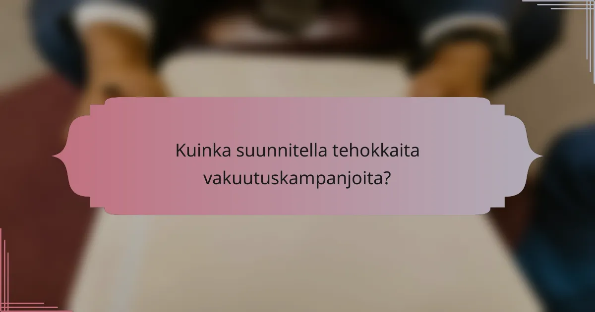 Kuinka suunnitella tehokkaita vakuutuskampanjoita?