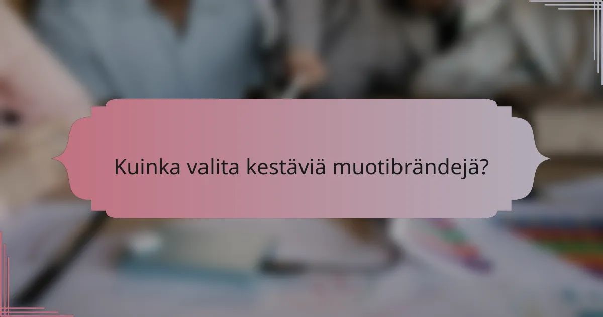Kuinka valita kestäviä muotibrändejä?