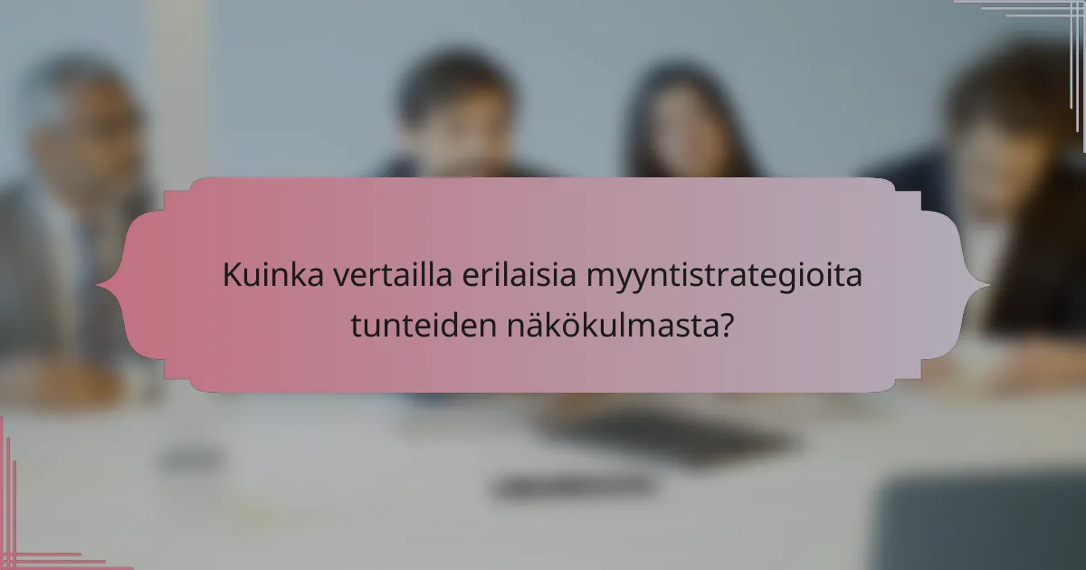 Kuinka vertailla erilaisia myyntistrategioita tunteiden näkökulmasta?