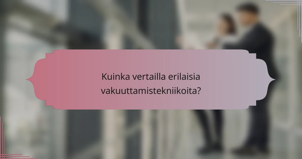 Kuinka vertailla erilaisia vakuuttamistekniikoita?