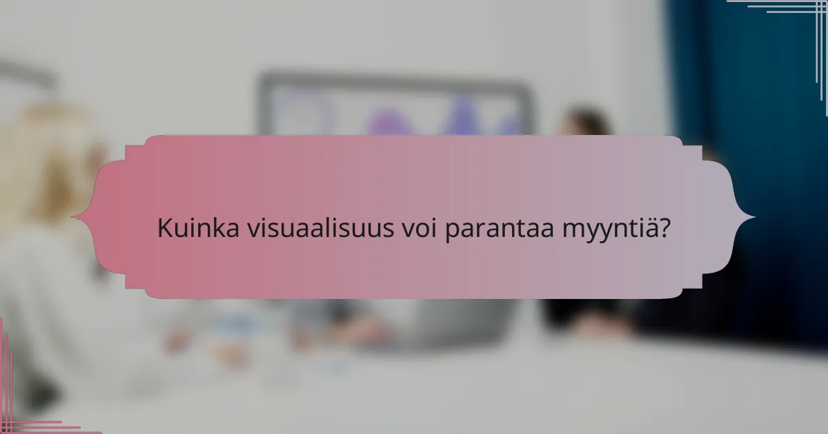 Kuinka visuaalisuus voi parantaa myyntiä?