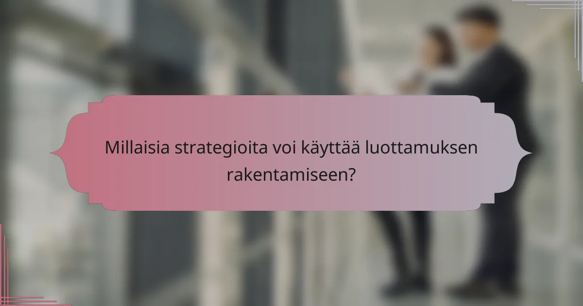 Millaisia strategioita voi käyttää luottamuksen rakentamiseen?