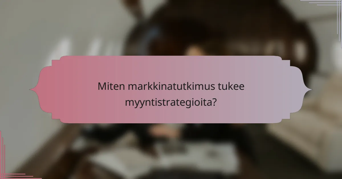 Miten markkinatutkimus tukee myyntistrategioita?