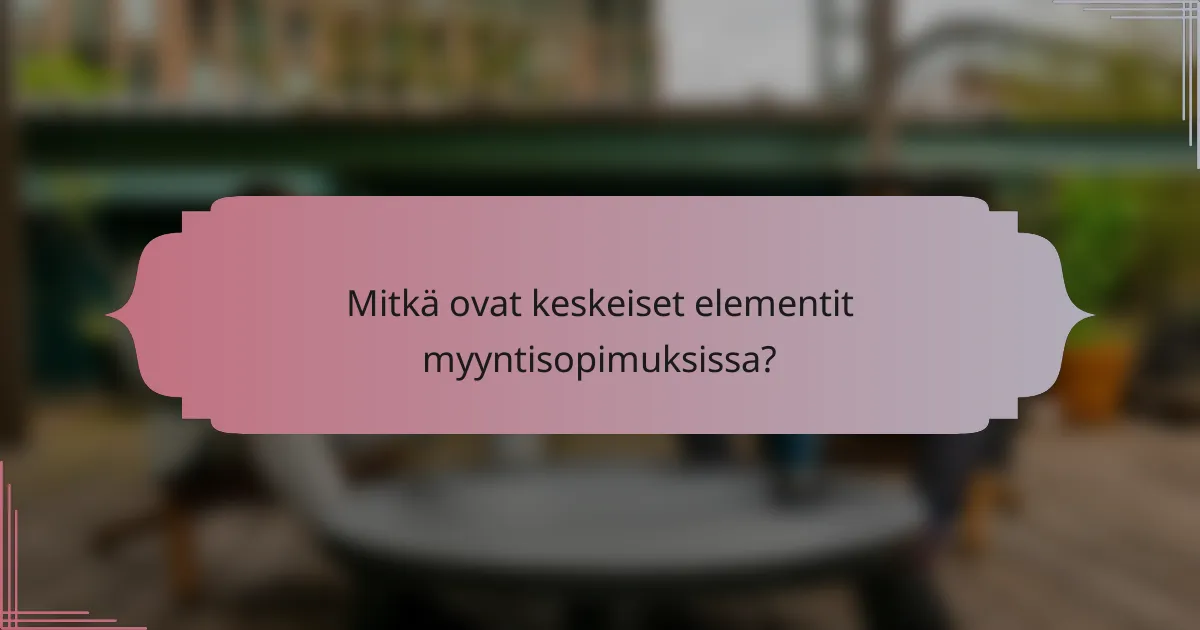 Mitkä ovat keskeiset elementit myyntisopimuksissa?