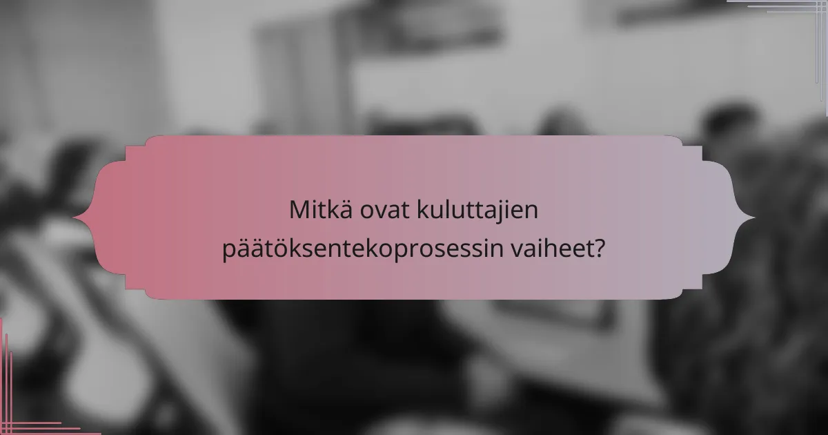 Mitkä ovat kuluttajien päätöksentekoprosessin vaiheet?