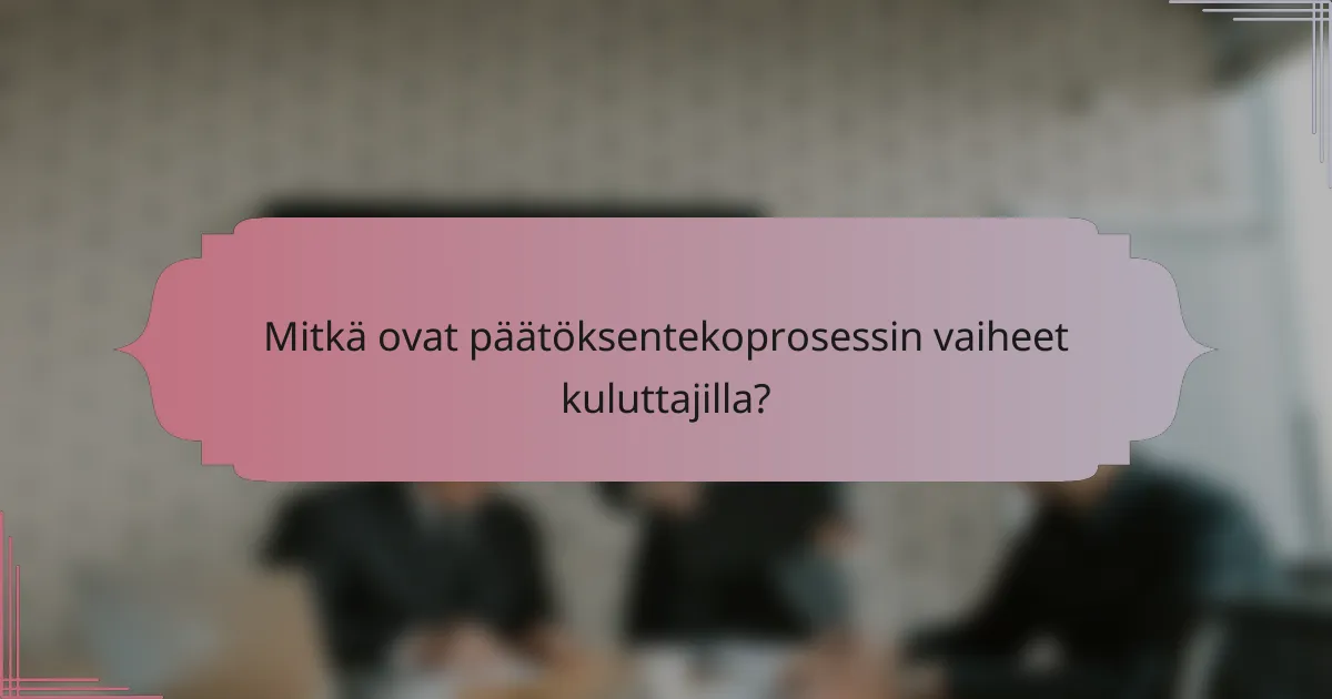 Mitkä ovat päätöksentekoprosessin vaiheet kuluttajilla?