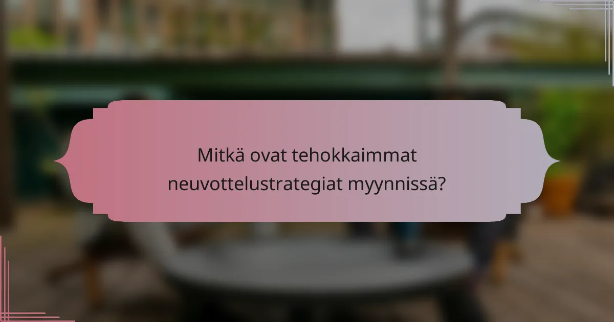 Mitkä ovat tehokkaimmat neuvottelustrategiat myynnissä?