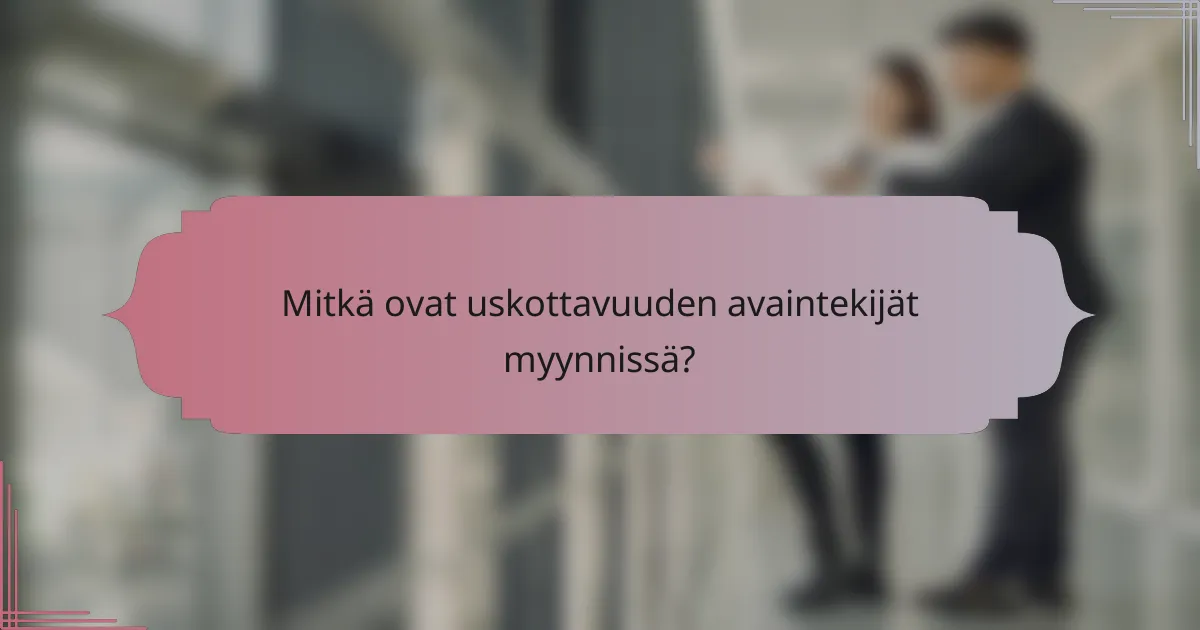 Mitkä ovat uskottavuuden avaintekijät myynnissä?