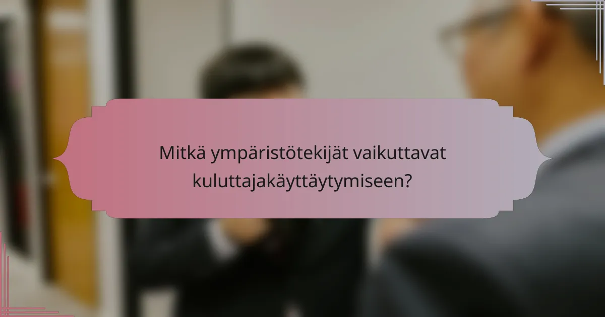 Mitkä ympäristötekijät vaikuttavat kuluttajakäyttäytymiseen?